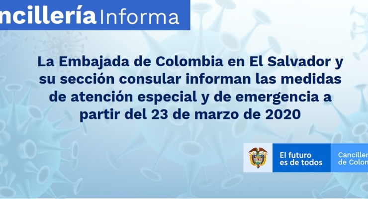 La Embajada de Colombia en El Salvador y su sección consular informan las medidas de atención especial y de emergencia a partir del 23 de marzo de 2020
