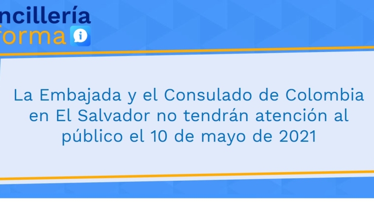 La Embajada y el Consulado de Colombia en El Salvador no tendrán atención al público el 10 de mayo de 2021