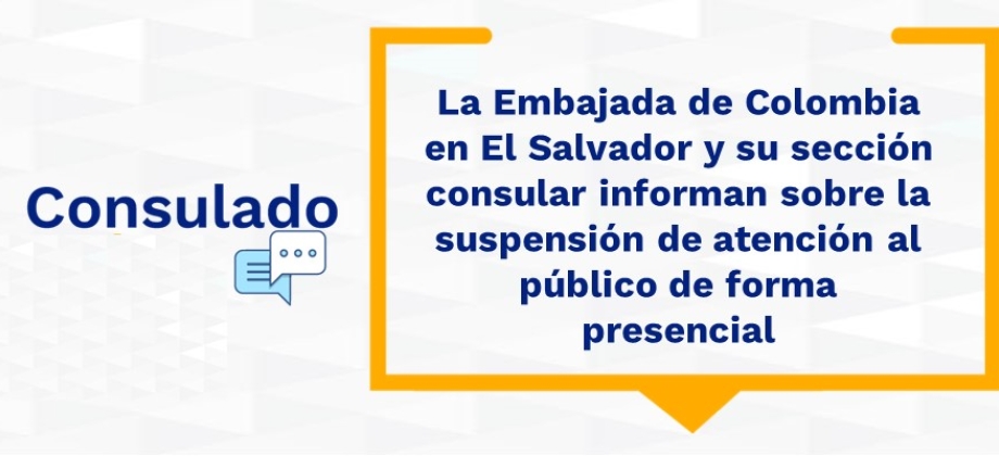 La Embajada de Colombia en El Salvador y su sección consular informan sobre la suspensión de atención al público de forma presencial
