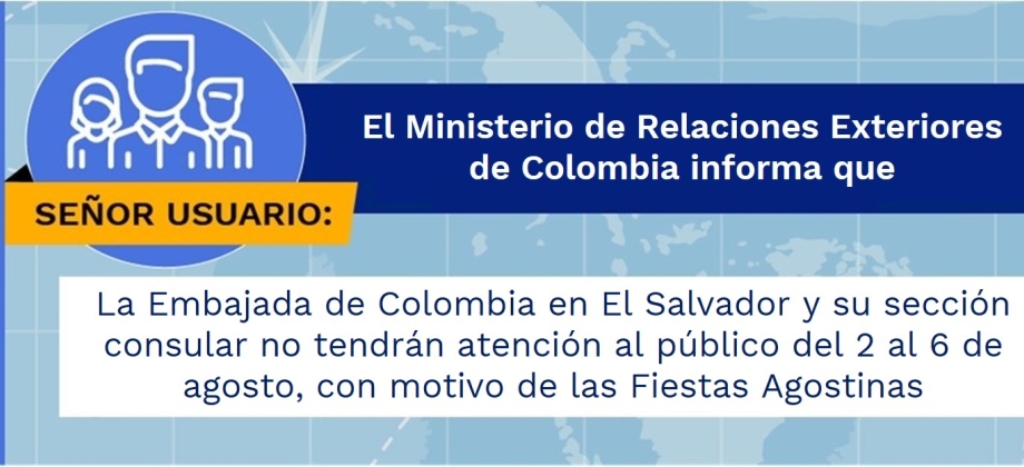 La Embajada de Colombia en El Salvador y su sección consular no tendrán atención al público del 2 al 6 de agosto, con motivo de las Fiestas Agostinas
