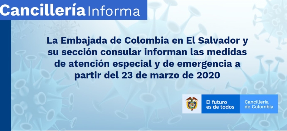 La Embajada de Colombia en El Salvador y su sección consular informan las medidas de atención especial y de emergencia a partir del 23 de marzo de 2020