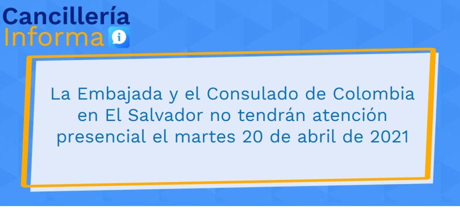 La Embajada y el Consulado de Colombia en El Salvador no tendrán atención presencial el martes 20 de abril de 2021