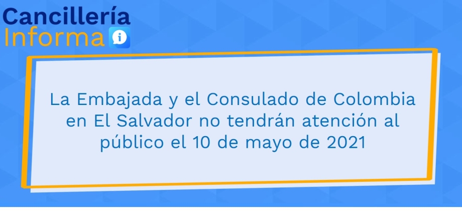 La Embajada y el Consulado de Colombia en El Salvador no tendrán atención al público el 10 de mayo de 2021
