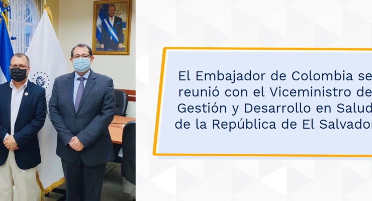 Embajador de Colombia se reunió con el Viceministro de Gestión y Desarrollo en Salud de la República de El Salvador