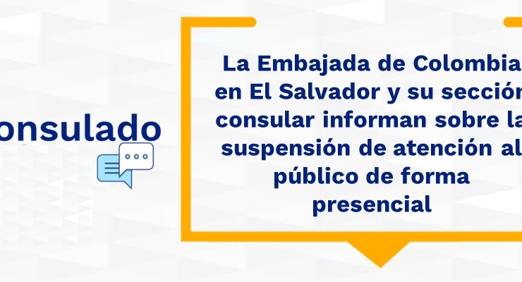 La Embajada de Colombia en El Salvador y su sección consular informan sobre la suspensión de atención al público de forma presencial