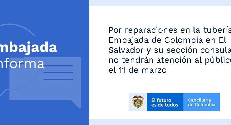 Por reparaciones en la tubería la Embajada de Colombia en El Salvador y su sección consular no tendrán atención al público el 11 de marzo de 2021 