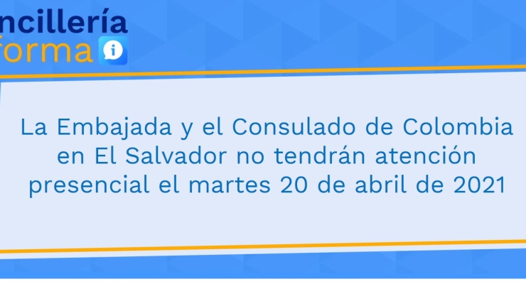 La Embajada y el Consulado de Colombia en El Salvador no tendrán atención presencial el martes 20 de abril de 2021