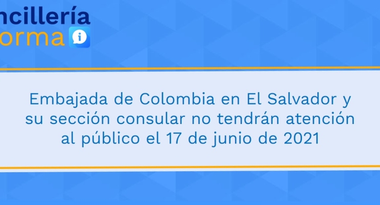 Embajada de Colombia en El Salvador y su sección consular no tendrán atención al público el 17 de junio de 2021